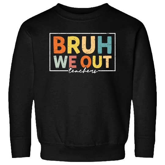 Bruh We Out Teachers Last Day Of School Sweatshirts