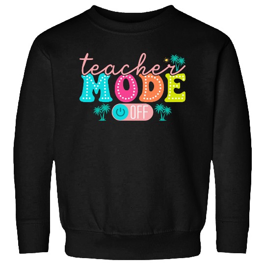 Teacher Mode Off Class Dismissed Teacher Off Du Sweatshirts