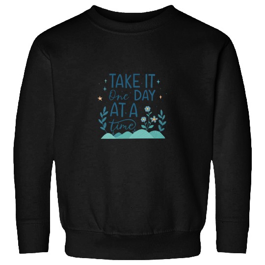 Take It One Day at a Time – Motivational Mental Sweatshirts