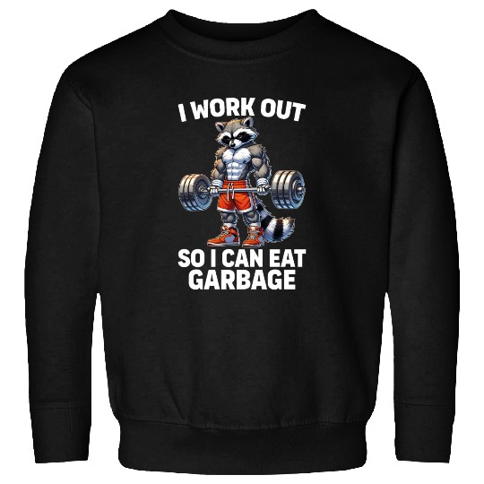 I Work Out So I Can Eat Garbage Funny Raccoon Gym Sweatshirts