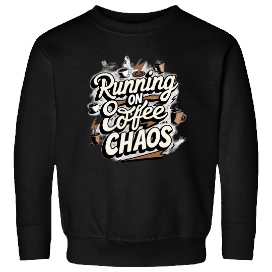 Running on Coffee & Chaos Sweatshirts
