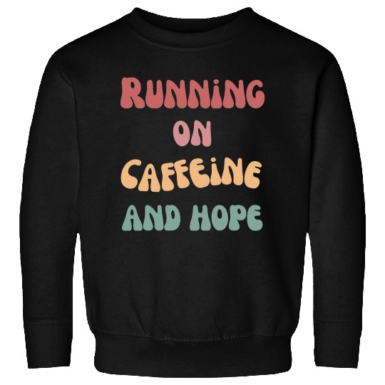 Running on caffeine and hope Sweatshirts