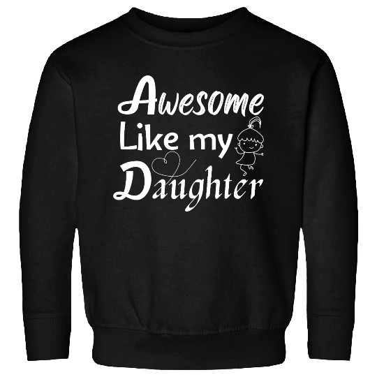 Awesome Like My Daughter – Cute Quote Sweatshirts