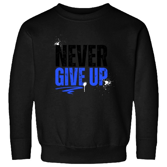 Never give up Sweatshirts