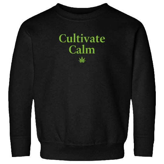 Cultivate Calm Hemp Cannabis Saying Sweatshirts