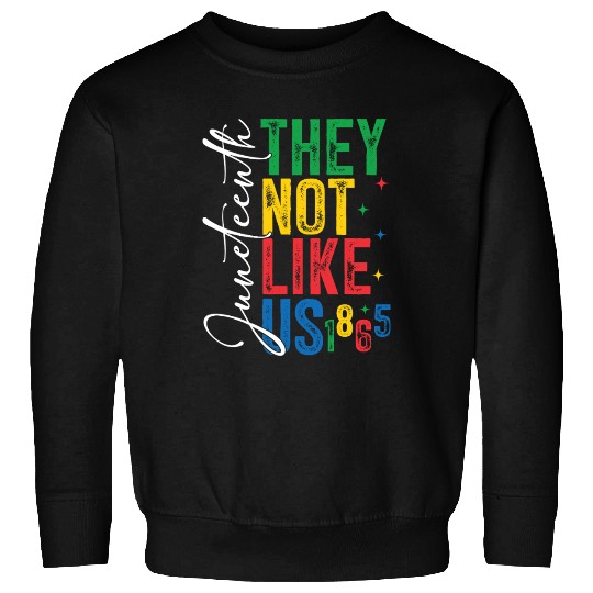 They Not Like Us Juneteenth Sweatshirts