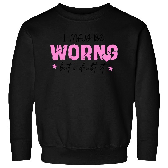 I May Be Wrong Snarky Sweatshirts