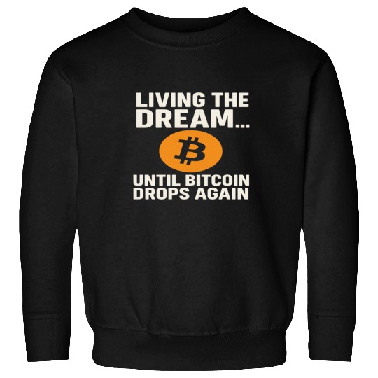 Living the Dream Until Bitcoin Drops Sweatshirts