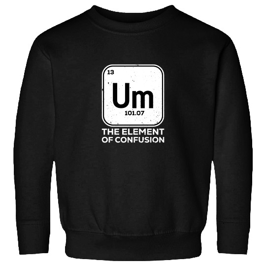 Um The Element of Confusion Meme Sweatshirts