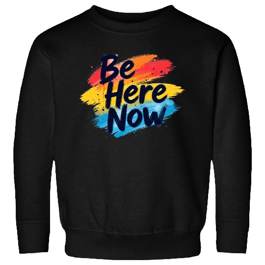 Be Here Now Mindfulness Inspirational Sweatshirts