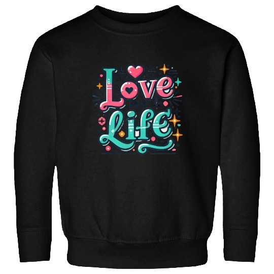 I LOVE MY LIFE Sweatshirts