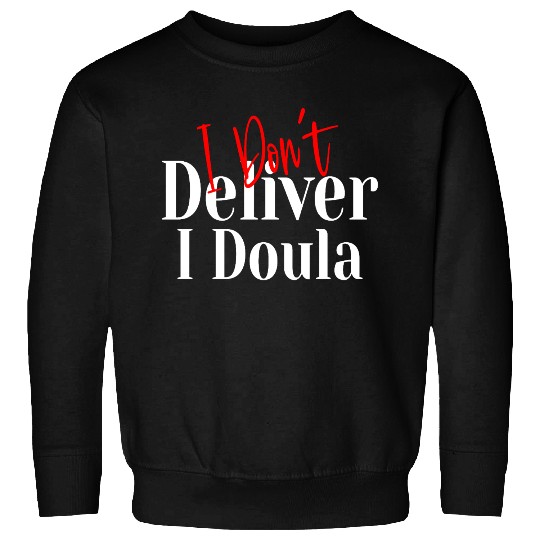 I Don’t Deliver I Doula – Funny Sweatshirts