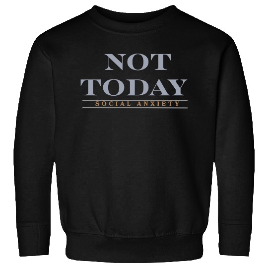 Not today social anxiety Sweatshirts