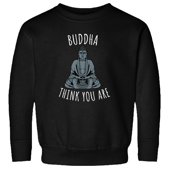 Buddha Think You Are Sweatshirts