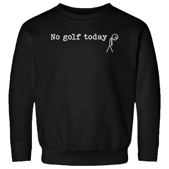 No Golf Today Funny Sad Stick Man Golfing Joke Sweatshirts