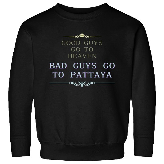 Good Guys go to Heaven Bad Guys go to Pattaya Sweatshirts