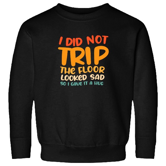 I Did Not Trip The Floor Looked Sad Sweatshirts