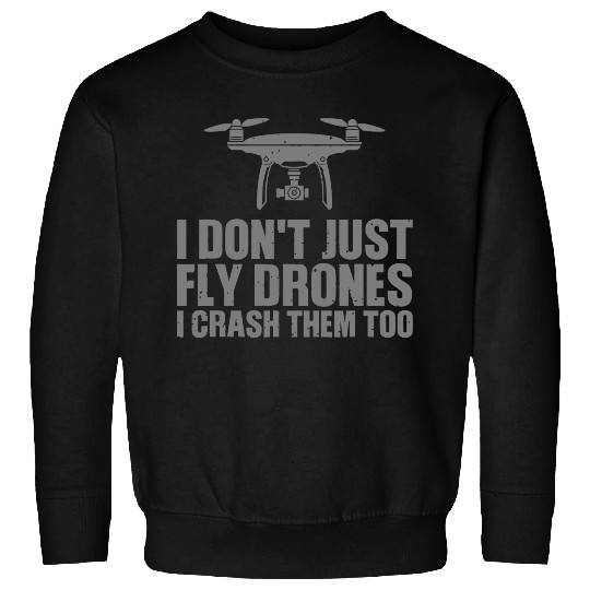 I Don't Just Fly Drones I Crash Them Too Sweatshirts