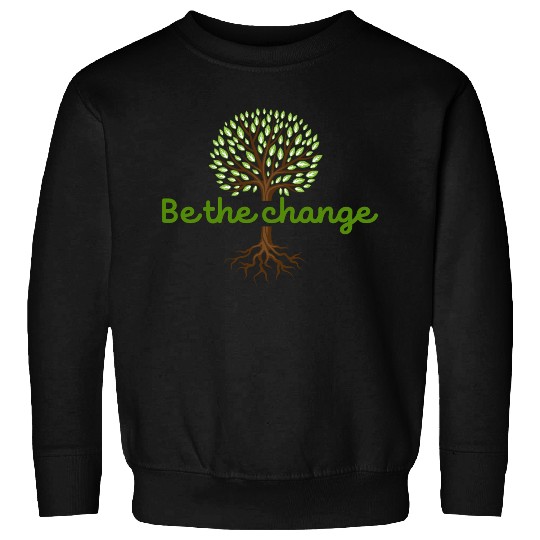 Be the Change Quote with Tree Art Sweatshirts