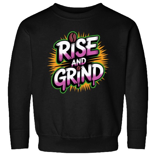 Rise and Grind Coffee Motivational Sweatshirts