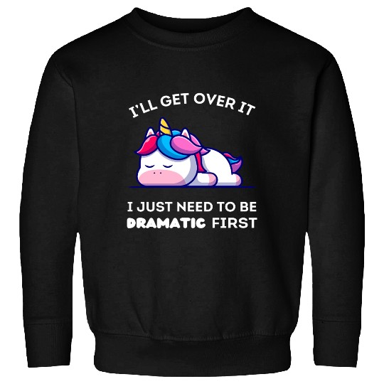I'll Get Over It I Just Need to Be Dramatic First. Sweatshirts
