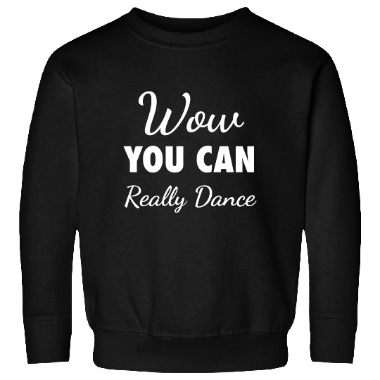 Wow You Can Really Dance – Viral TikTok Meme - W Sweatshirts