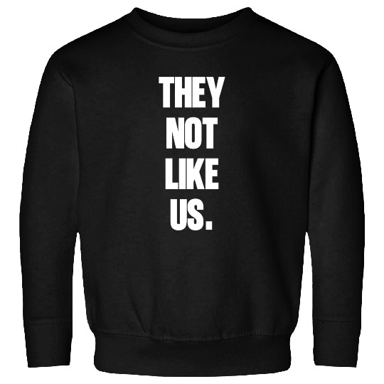 They not like us kendrick Funny Sarcasm, Offensive Sweatshirts