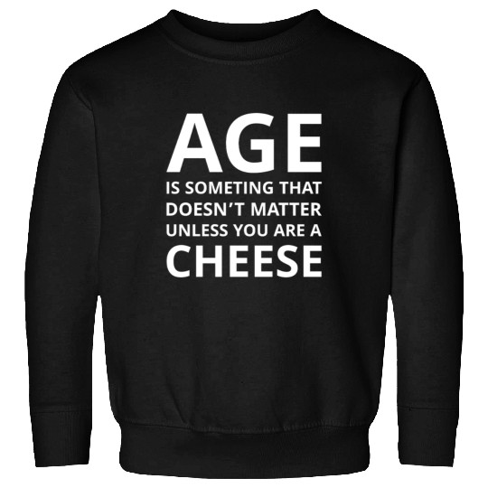 Age Doesn’t Matter Unless You’re Cheese Sweatshirts