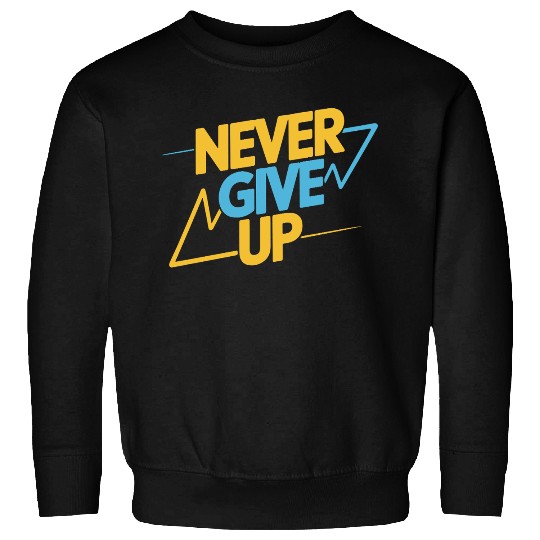 Never Give Up Motivational Typography Sweatshirts