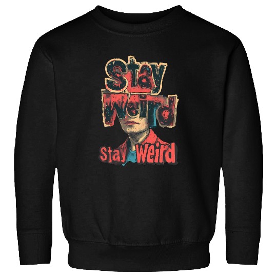 Stay Weird Surreal Art with Bold Text and Portrait Sweatshirts