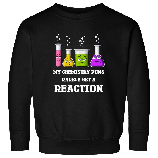 My Chemistry Puns Rarely Get Reaction Sweatshirts