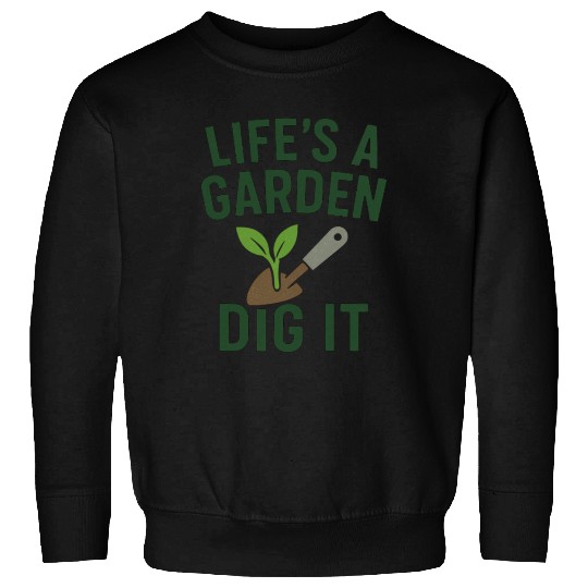Life's a Garden Dig It Sweatshirts