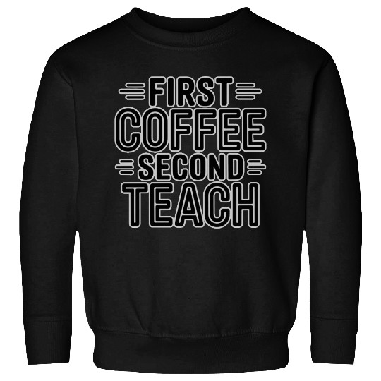 First Coffee Second Teach Typography Sweatshirts