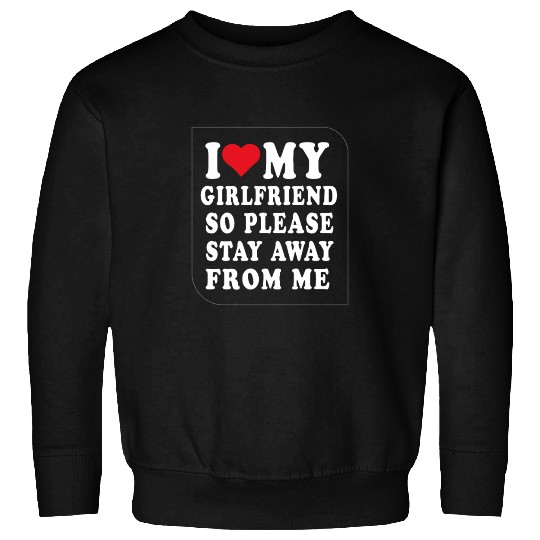 I Love My Girlfriend So Please Stay Away From Me  Sweatshirts