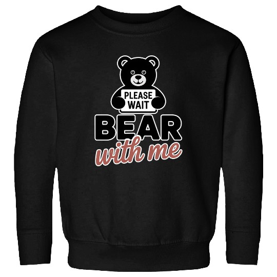Bear With Me Funny Pun Teddy Bear Sweatshirts