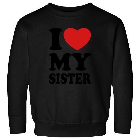 I love my sister Sweatshirts