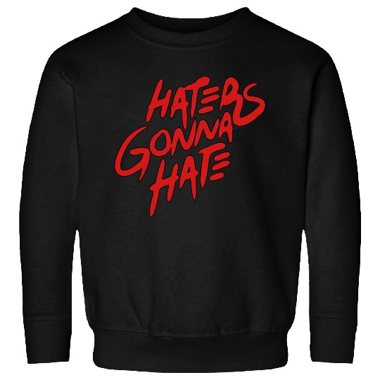 haters gonna hate Sweatshirts