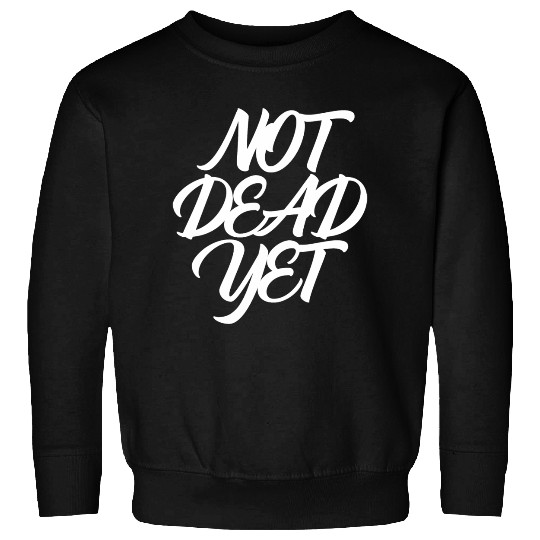 NOT DEAD YET Sweatshirts