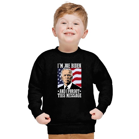 I'm Joe Biden And I Forgot This Message Sweatshirt