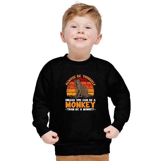 Monkey Lover Funny Always Be Yourself Unless You Can Be A Monkey Ape Sweatshirts