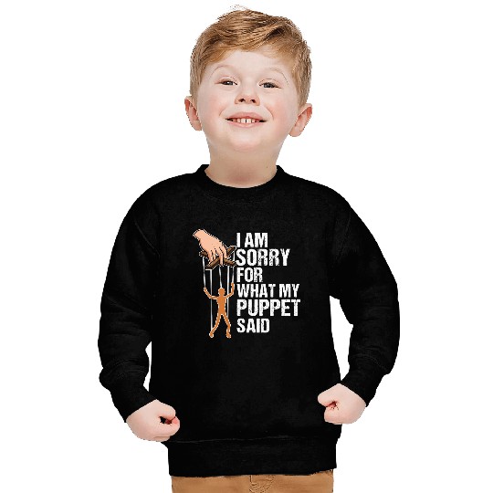 Funny Puppets Comedy Nerd Sorry for what my Puppet said Sweatshirts