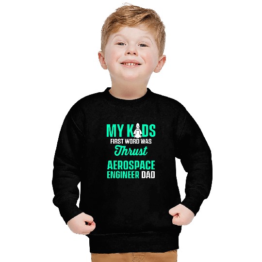 My KidS First Word Was Thrust Aerospace Engineer Dad Sweatshirts