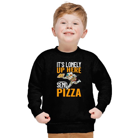 Its Lonely Up Here Send Pizza I Astronaut Sweatshirts