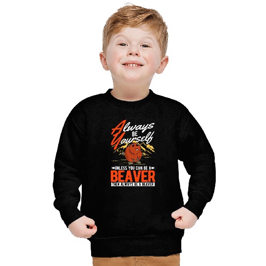 Beaver Pet Always be yourself Unless you can be a Beavers 06 Sweatshirts