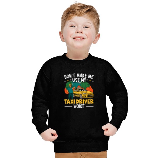 Dont Make Me Use My Taxi Driver Voice Cab Driver 21 Sweatshirts