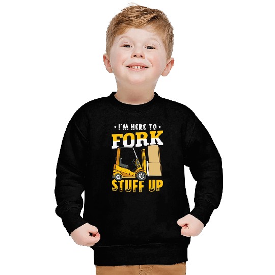 Forklift Fun Im here to fork stuff up Forklifter Forklift Operator Sweatshirts