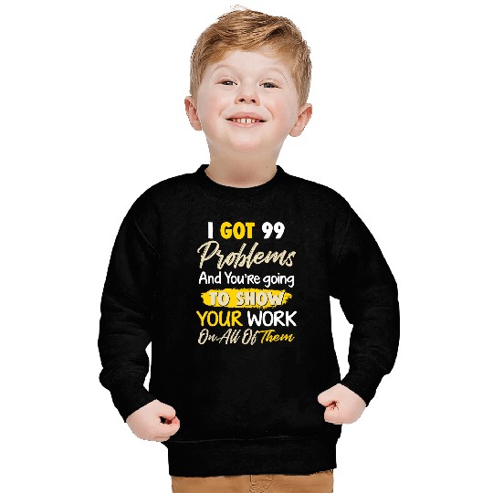 I Got 99 Problems Funny Math Teacher Sweatshirts