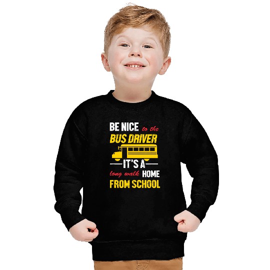 Funny School Bus Driver Be Nice To The Bus Driver Sweatshirts