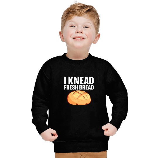I Knead Fresh Bread Bread Maker 3 Sweatshirts