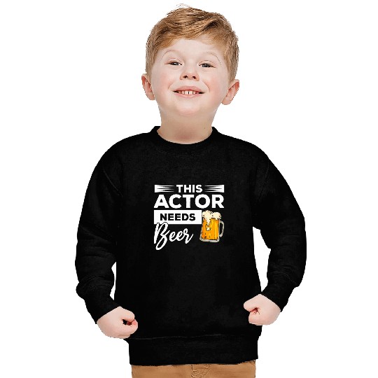 This Actor Needs Beer Drinking Acting Sweatshirts